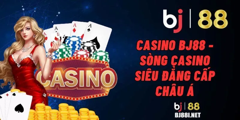 Casino - Kiếm tiền thả ga tại BJ88