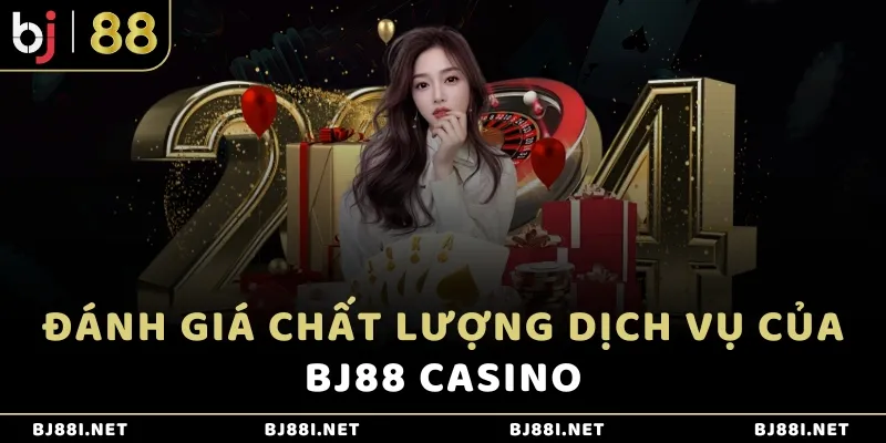 Đánh giá chất lượng dịch vụ của BJ88 Casino