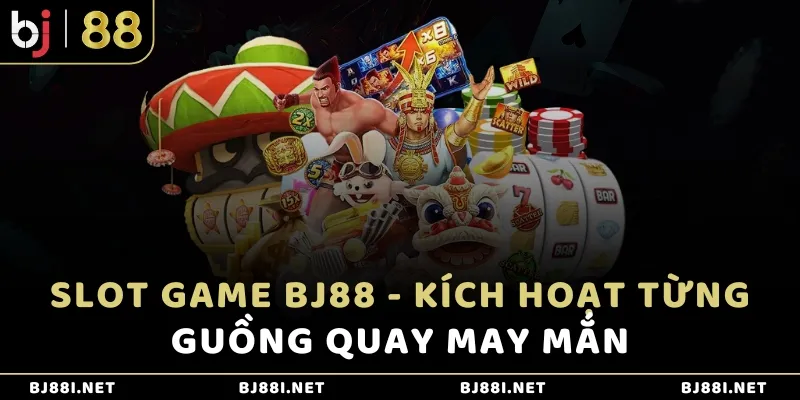 Slot game Bj88 - Kích hoạt từng guồng quay may mắn